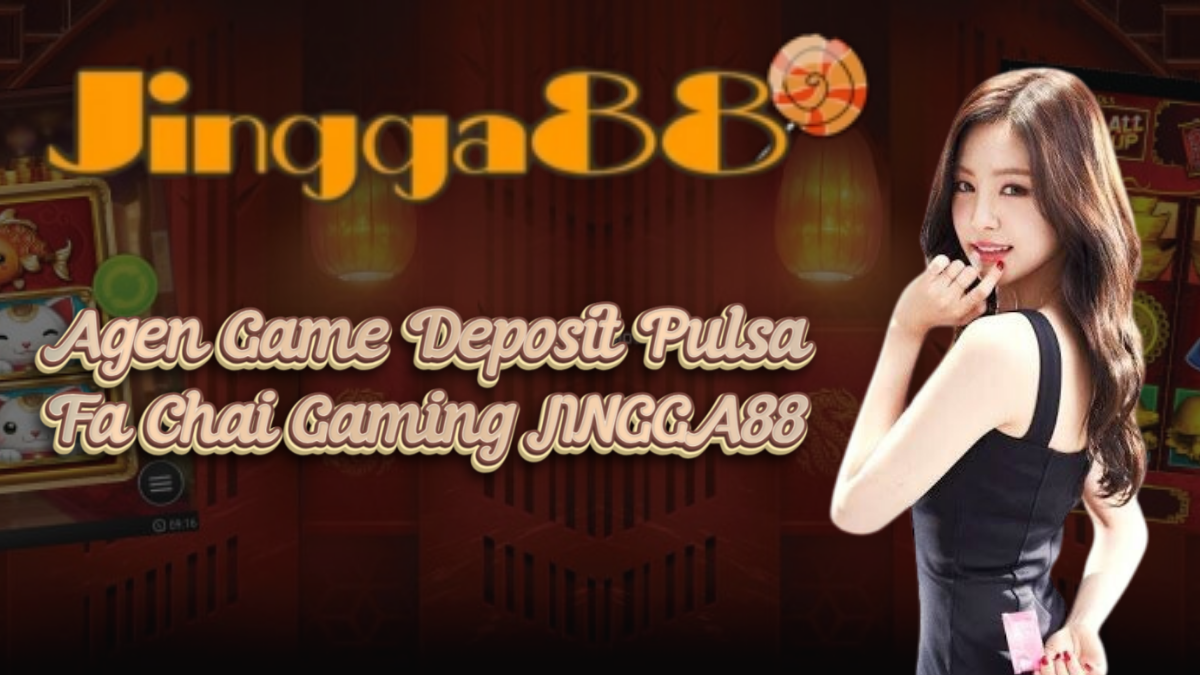 Agen Game Deposit Pulsa Fa Chai Gaming JINGGA88
