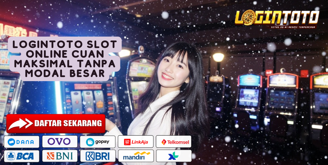 LOGINTOTO SLOT ONLINE CUAN MAKSIMAL TANPA MODAL BESAR